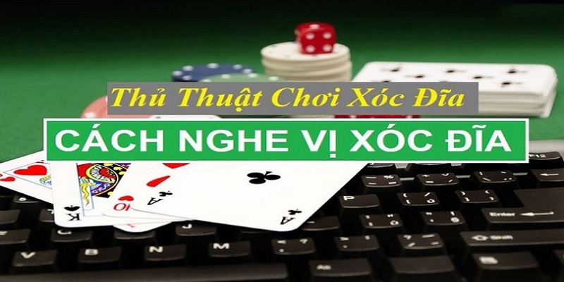 Bỏ túi cách nghe tiếng Xóc Đĩa khi chơi online hiệu quả